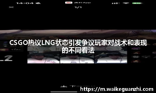 CSGO热议LNG状态引发争议玩家对战术和表现的不同看法