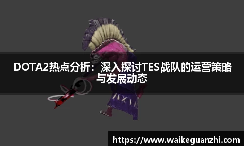 DOTA2热点分析：深入探讨TES战队的运营策略与发展动态