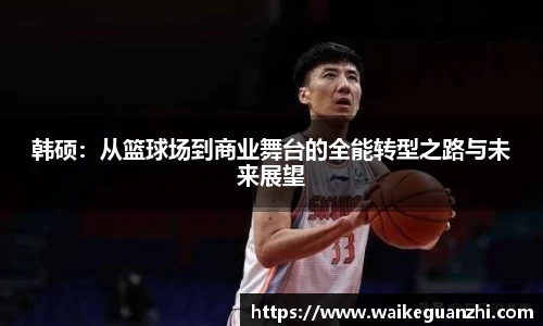 韩硕：从篮球场到商业舞台的全能转型之路与未来展望
